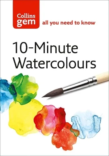 10-Minute Watercolours: Techniques & Tips for Quick Watercolours - Collins GEM — Paperback cover