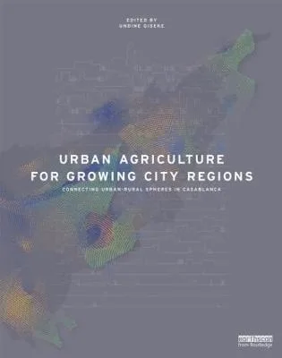 Urban Agriculture for Growing City Regions: Connecting Urban-Rural Spheres in Casablanca — Hardback cover