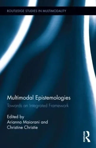 Multimodal Epistemologies: Towards an Integrated Framework - Routledge Studies in Multimodality — Hardback cover