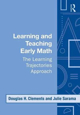 Learning and Teaching Early Math: The Learning Trajectories Approach - Studies in Mathematical Thinking and Learning Series v. 10 — Paperback cover