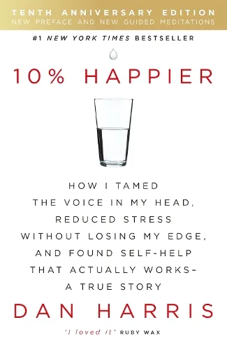 10% Happier 10th Anniversary: How I Tamed the Voice in My Head, Reduced Stress Without Losing My Edge, and Found Self-Help That Actually Works - A True Story — Paperback cover
