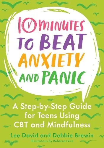 10 Minutes to Beat Anxiety and Panic: A Step-by-Step Guide for Teens Using CBT and Mindfulness - 10 Minutes to Better Mental Health — Paperback cover