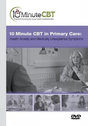 10 Minute CBT in Primary Care: Health Anxiety and Medically Unexplained Symptoms (DVD video) — DVD video cover
